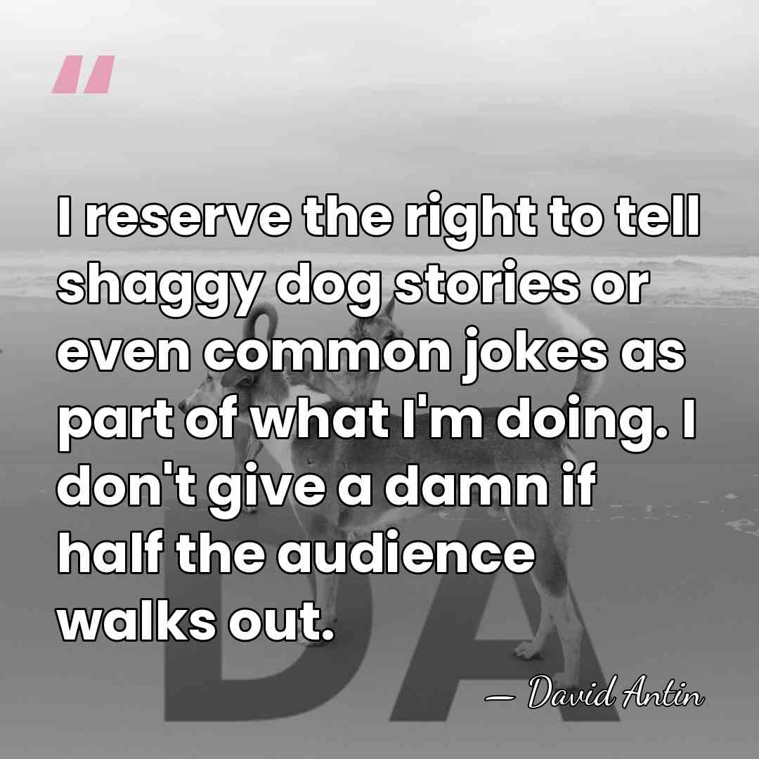 I reserve the right to tell shaggy dog stories or even common&hellip; - David Antin