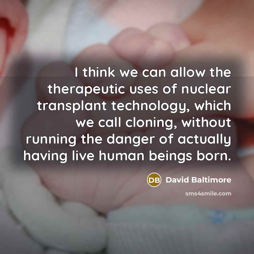 “I think we can allow the therapeutic uses of nuclear…” quote by David Baltimore