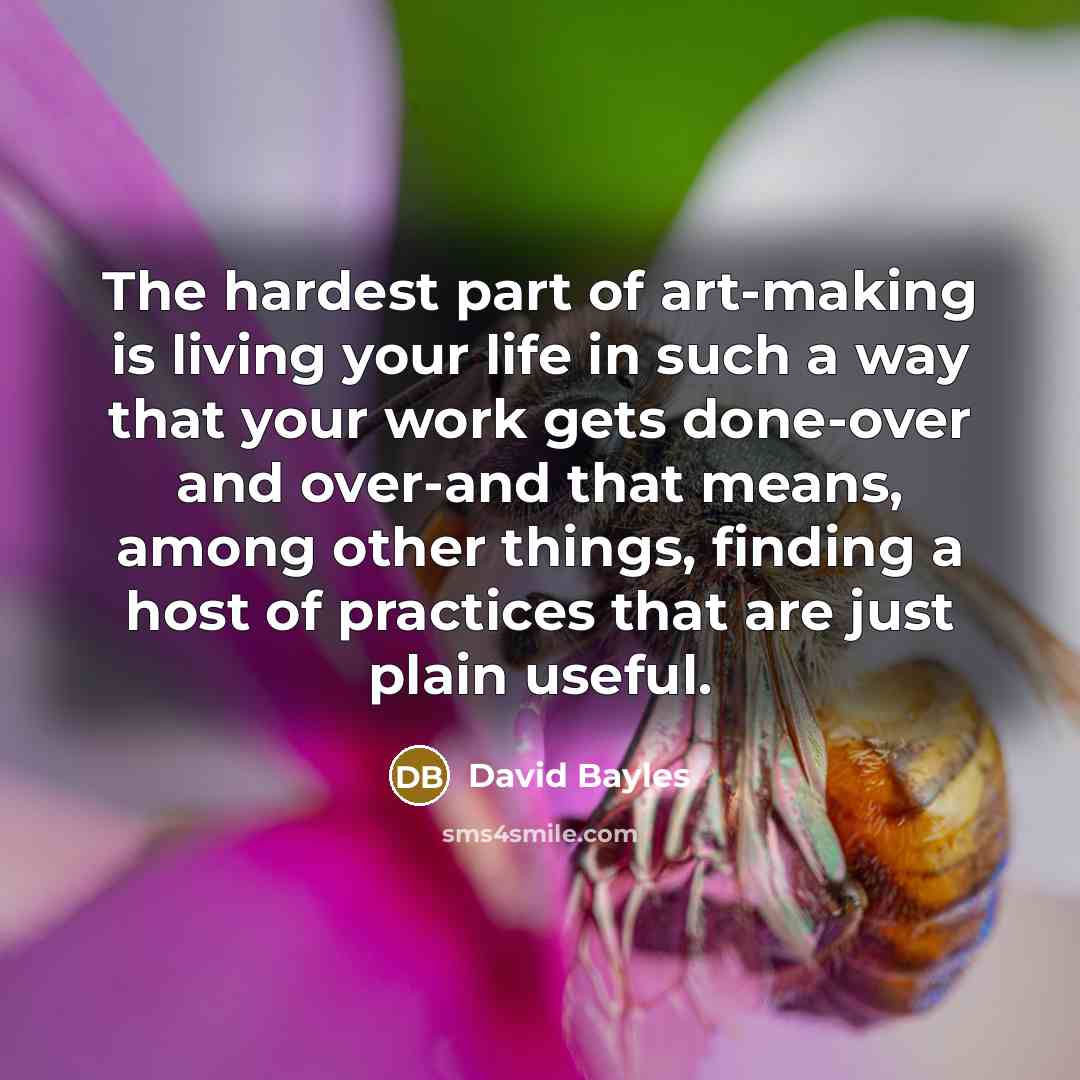 “The hardest part of art-making is living your life in…” quote by David Bayles