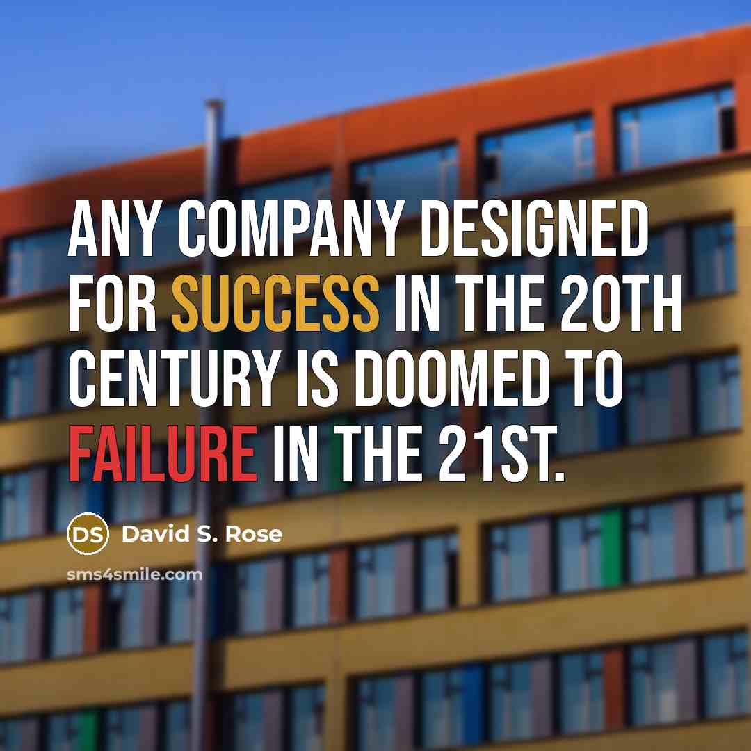 “Any company designed for success in the 20th century is…” quote by David S. Rose