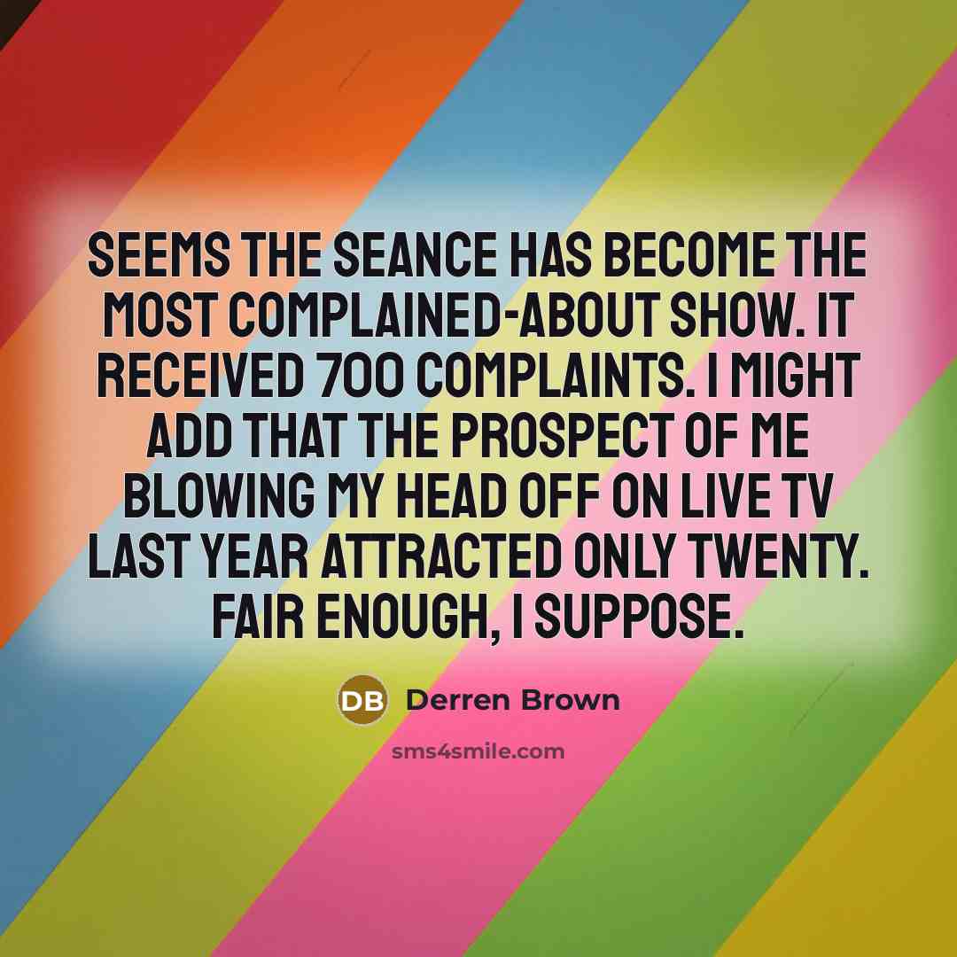“Seems the seance has become the most complained-about show. It…” quote by Derren Brown