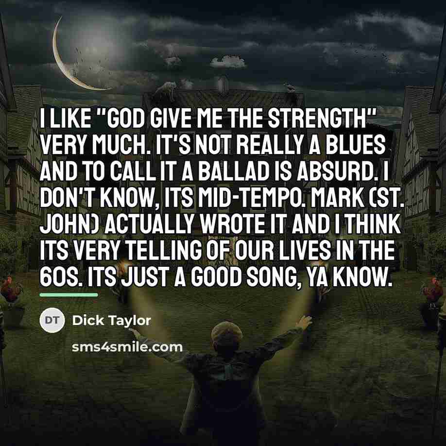 “I like "God Give Me the Strength" very much. It's…” quote by Dick Taylor