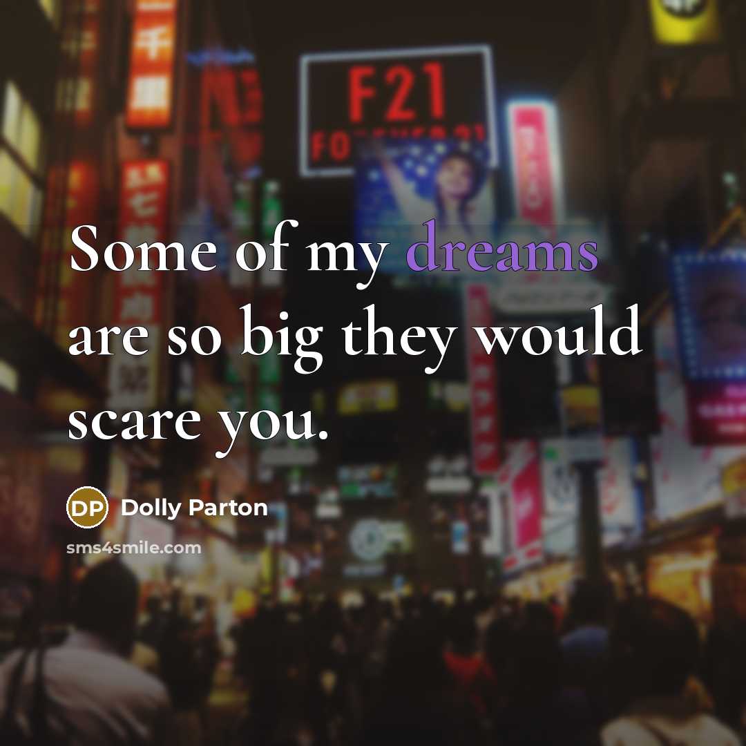“Some of my dreams are so big they would scare…” quote by Dolly Parton