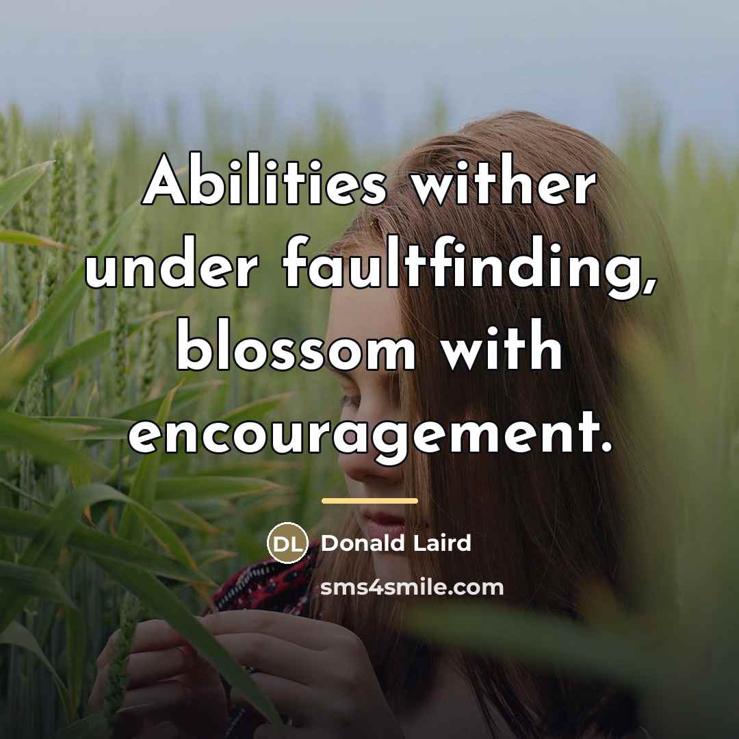 “Abilities wither under faultfinding, blossom with encouragement.…” quote by Donald Laird