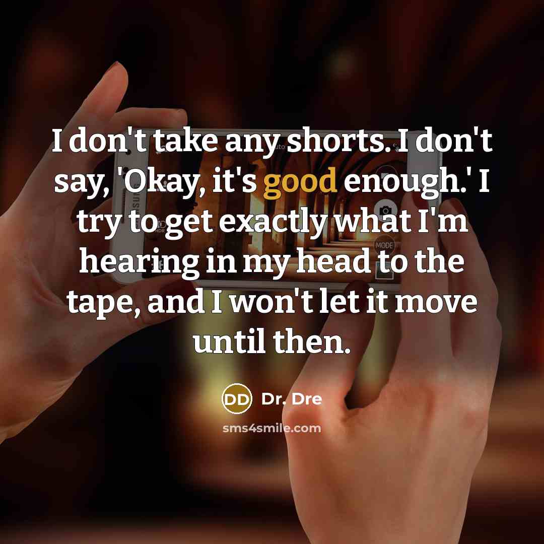“I don't take any shorts. I don't say, 'Okay, it's…” quote by Dr. Dre