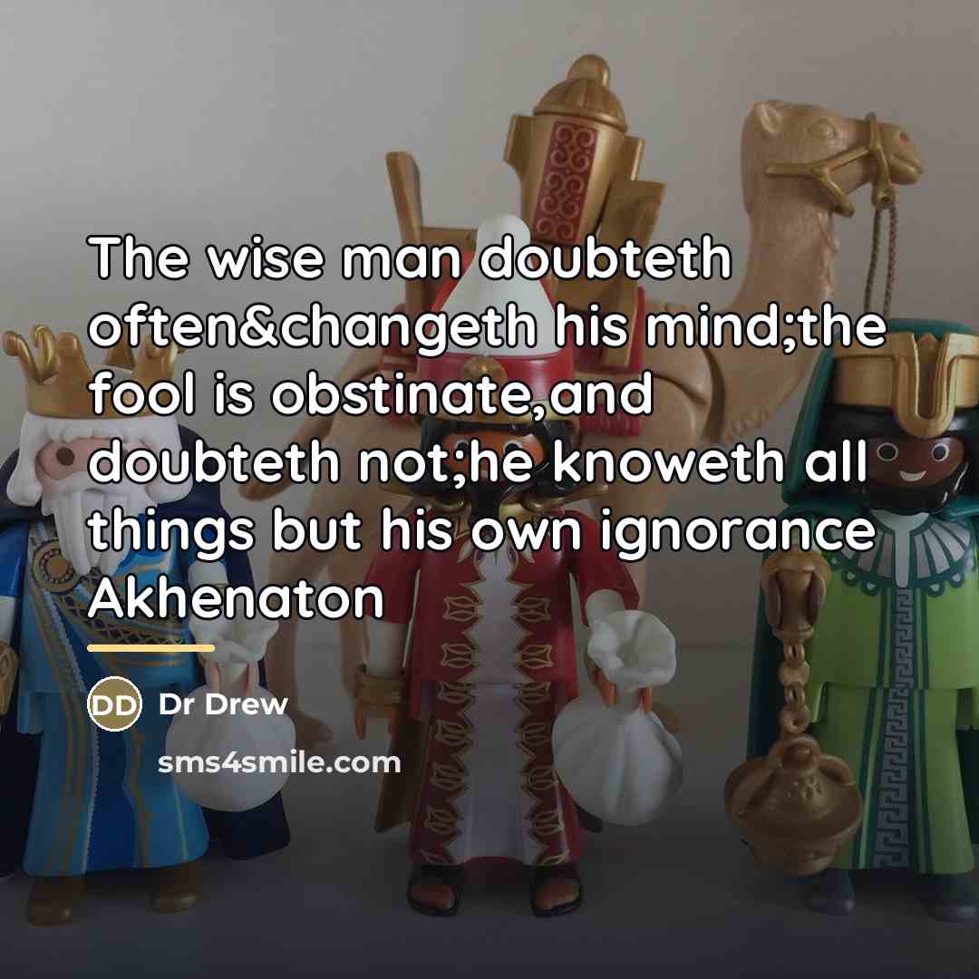 “The wise man doubteth often&changeth his mind;the fool is obstinate,and…” quote by Dr Drew