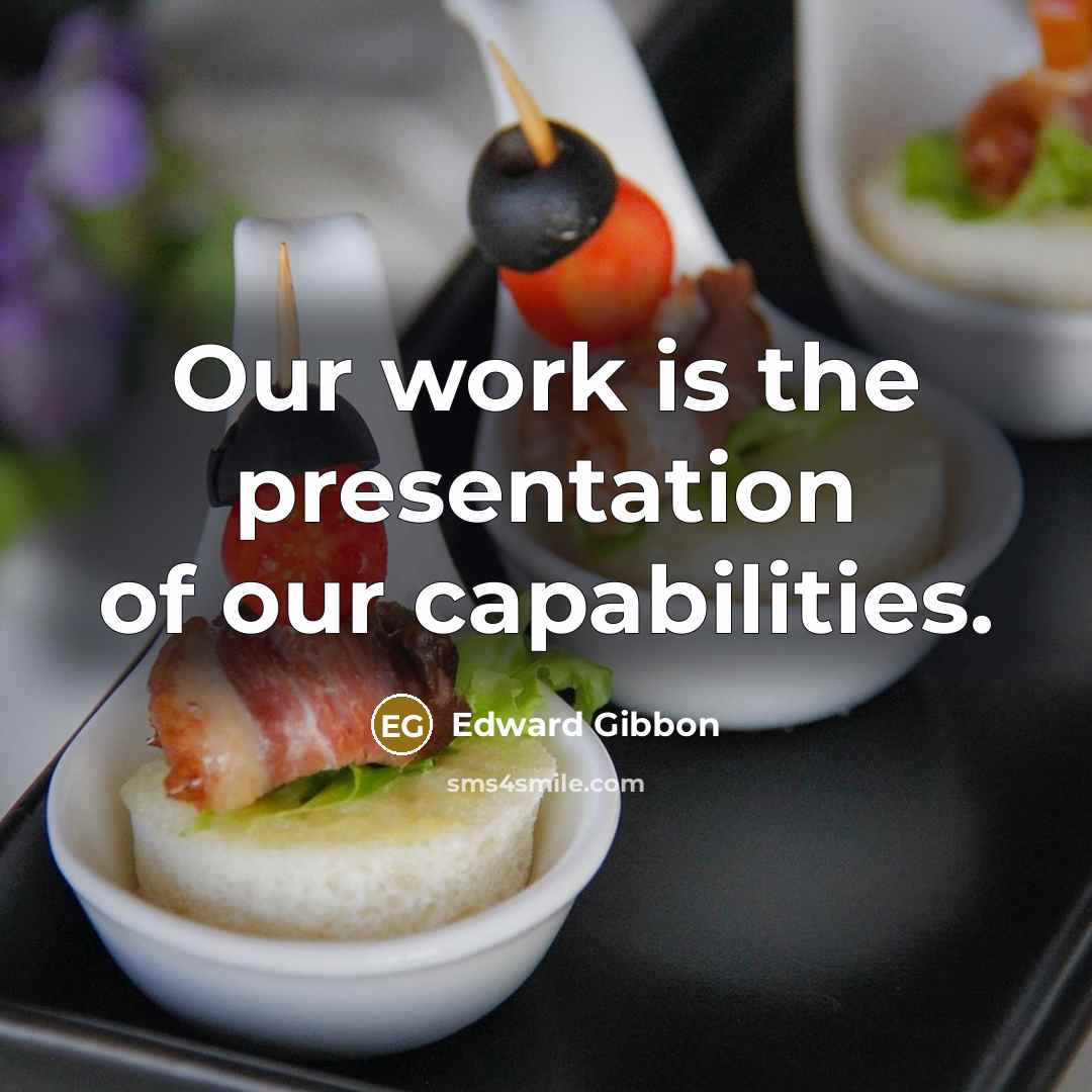 “Our work is the presentation of our capabilities.…” quote by Edward Gibbon