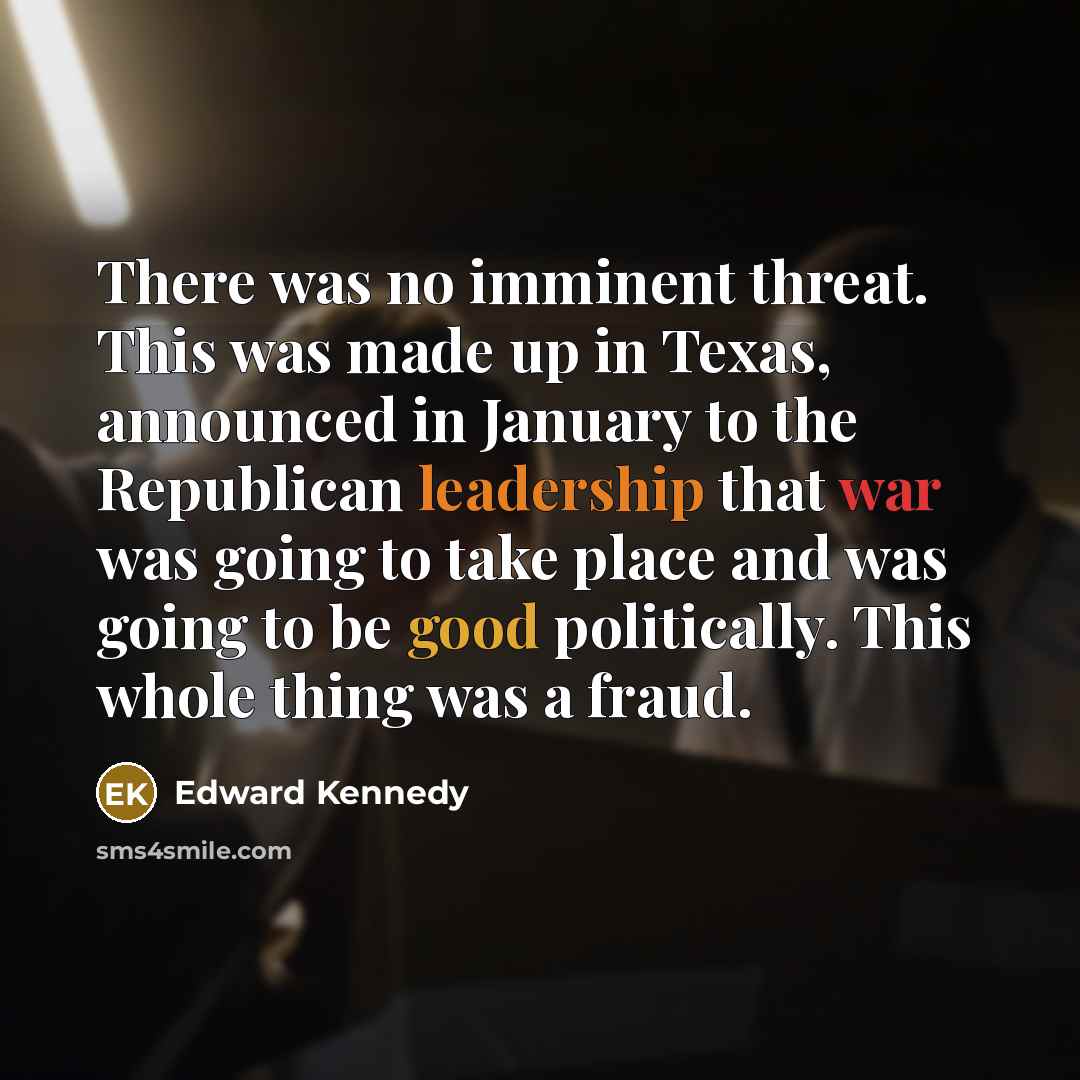 “There was no imminent threat. This was made up in…” quote by Edward Kennedy
