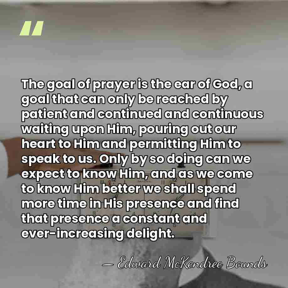 The goal of prayer is the ear of God, a goal that&hellip; - Edward McKendree Bounds