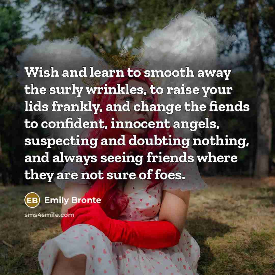 “Wish and learn to smooth away the surly wrinkles, to…” quote by Emily Bronte