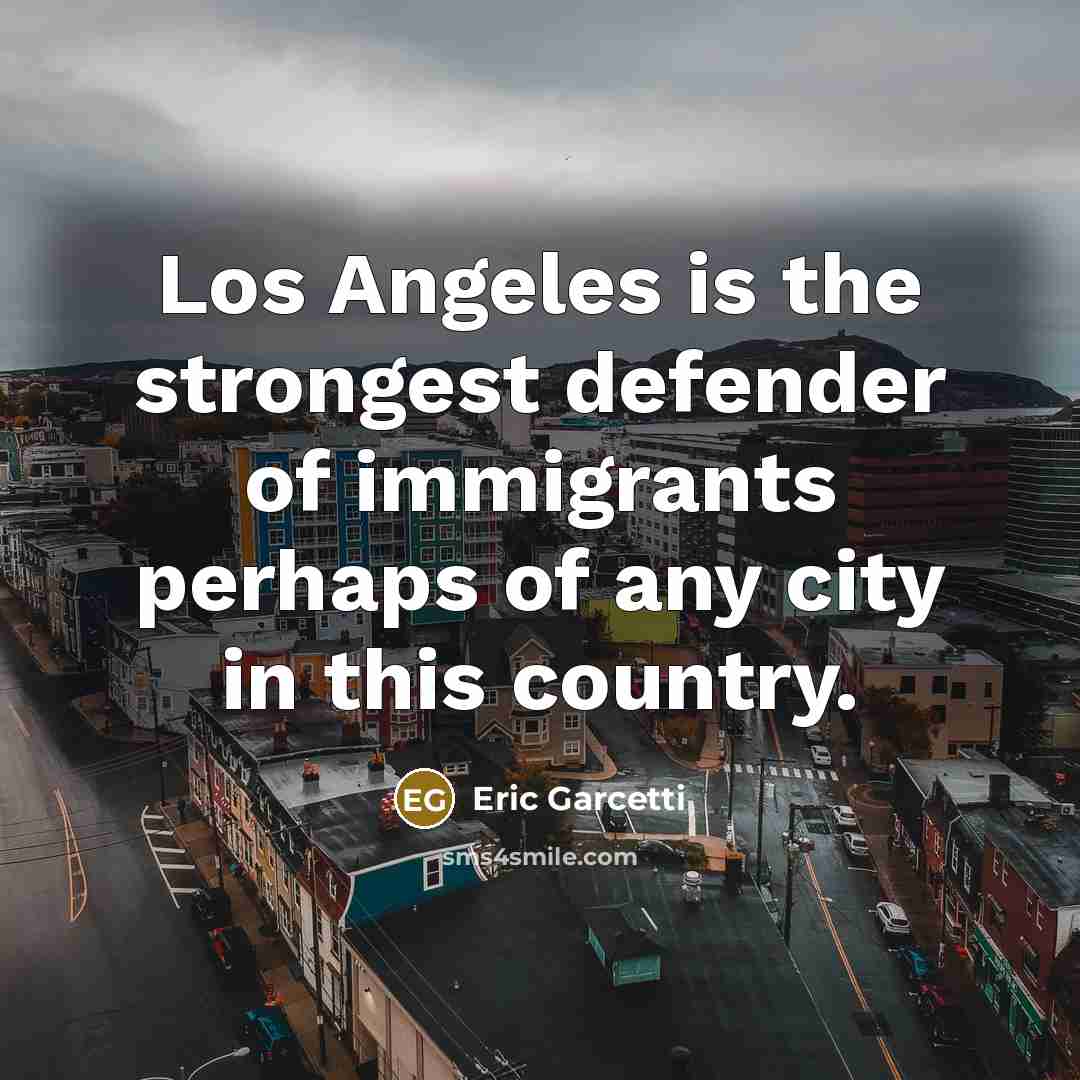 “Los Angeles is the strongest defender of immigrants perhaps of…” quote by Eric Garcetti