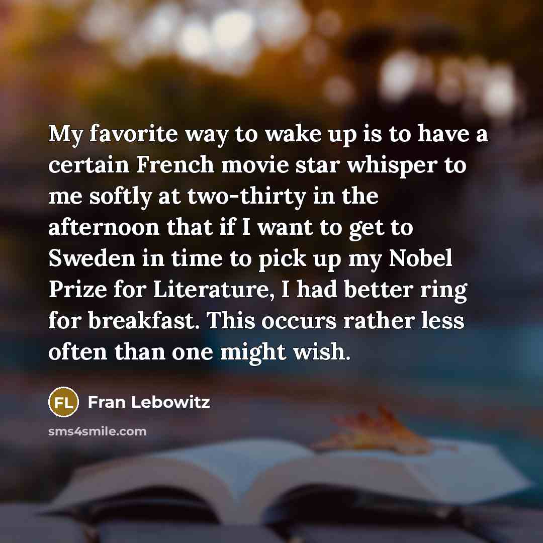 “My favorite way to wake up is to have a…” quote by Fran Lebowitz