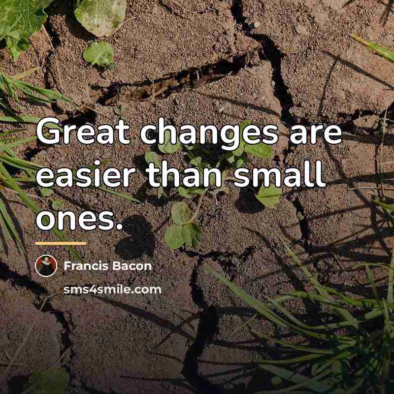 “Great changes are easier than small ones.…” quote by Francis Bacon