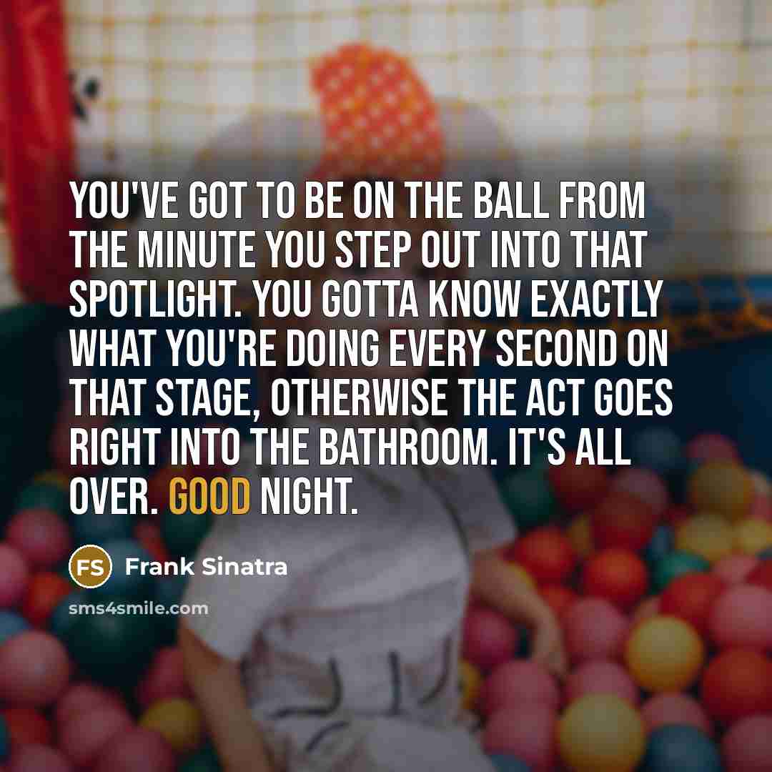 “You've got to be on the ball from the minute…” quote by Frank Sinatra