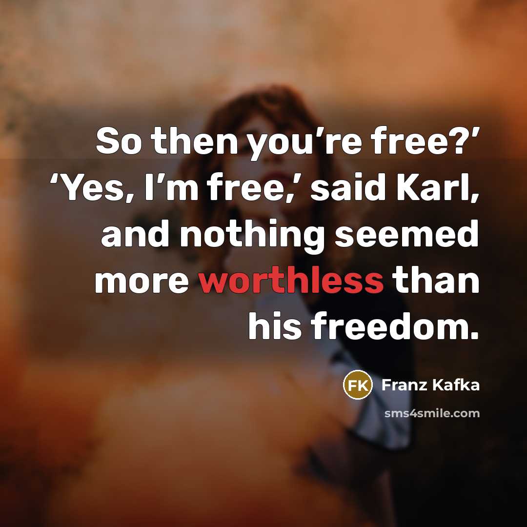 “So then you’re free?’ ‘Yes, I’m free,’ said Karl, and…” quote by Franz Kafka