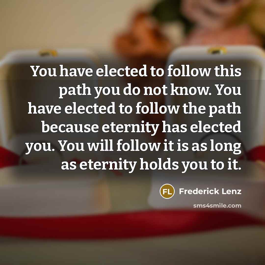 “You have elected to follow this path you do not…” quote by Frederick Lenz