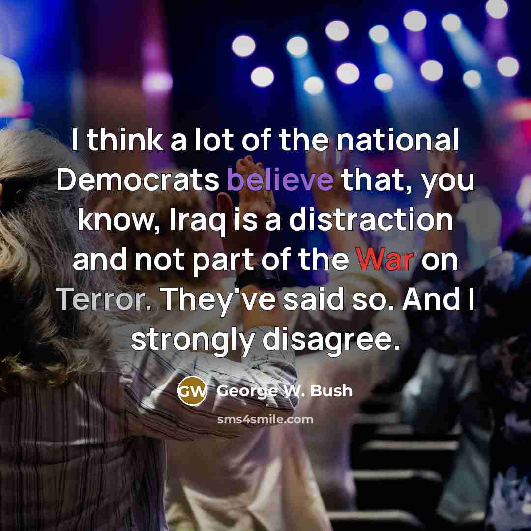 “I think a lot of the national Democrats believe that,…” quote by George W. Bush