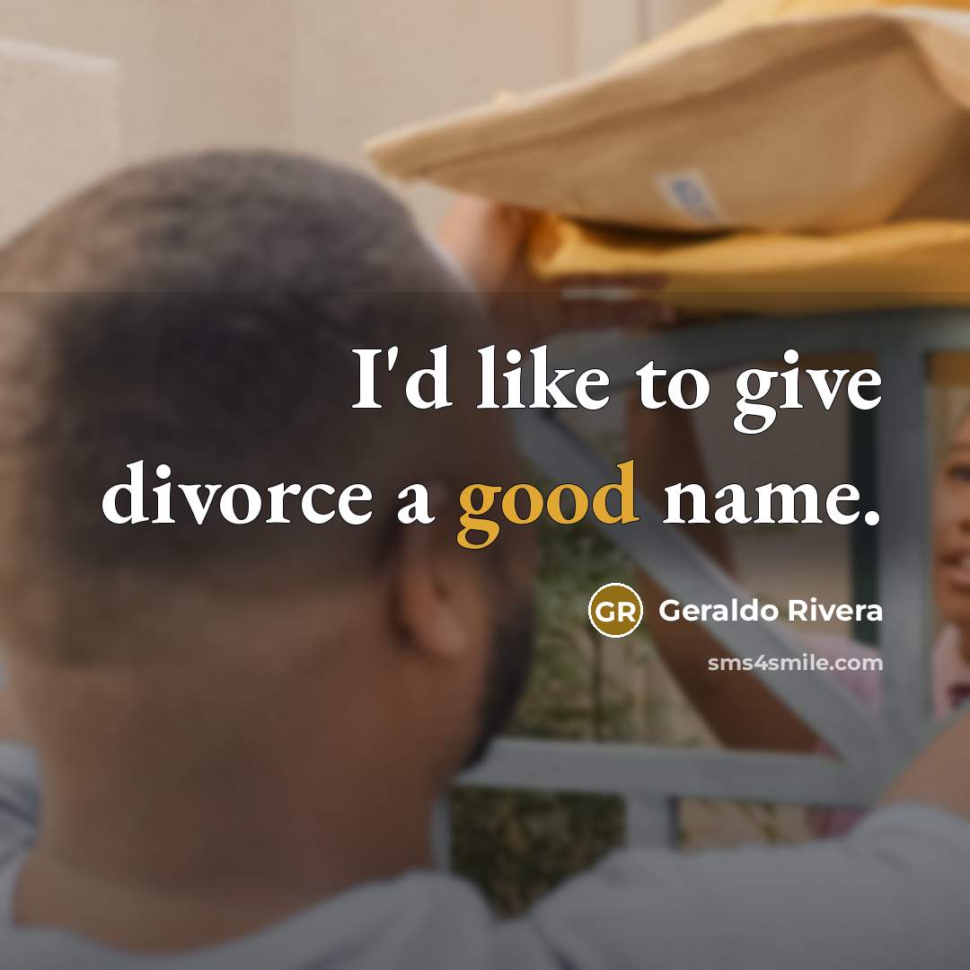 “I'd like to give divorce a good name.…” quote by Geraldo Rivera