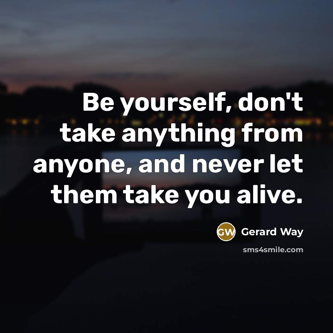 “Be yourself, don't take anything from anyone, and never let…” quote by Gerard Way