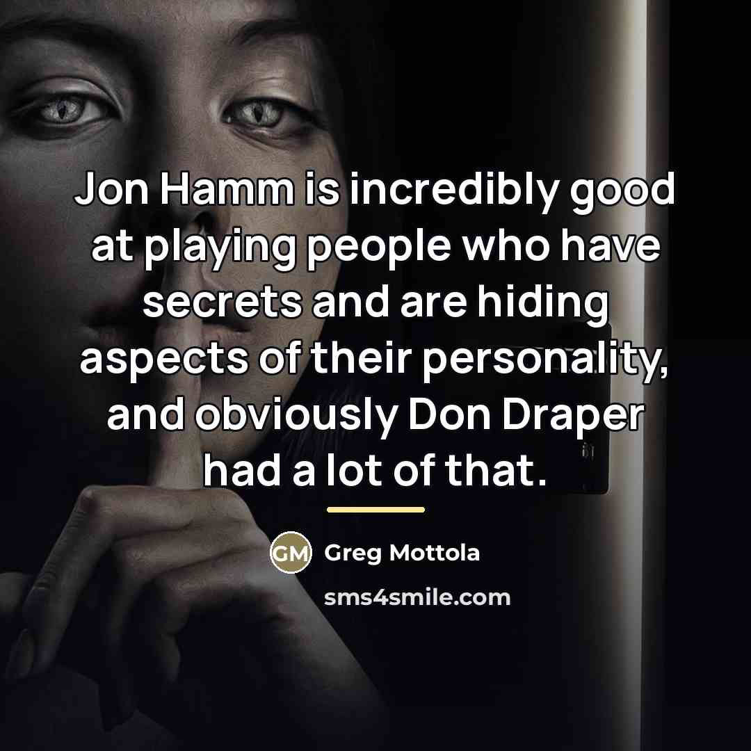 “Jon Hamm is incredibly good at playing people who have…” quote by Greg Mottola