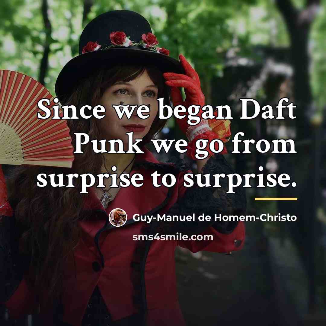“Since we began Daft Punk we go from surprise to…” quote by Guy-Manuel de Homem-Christo
