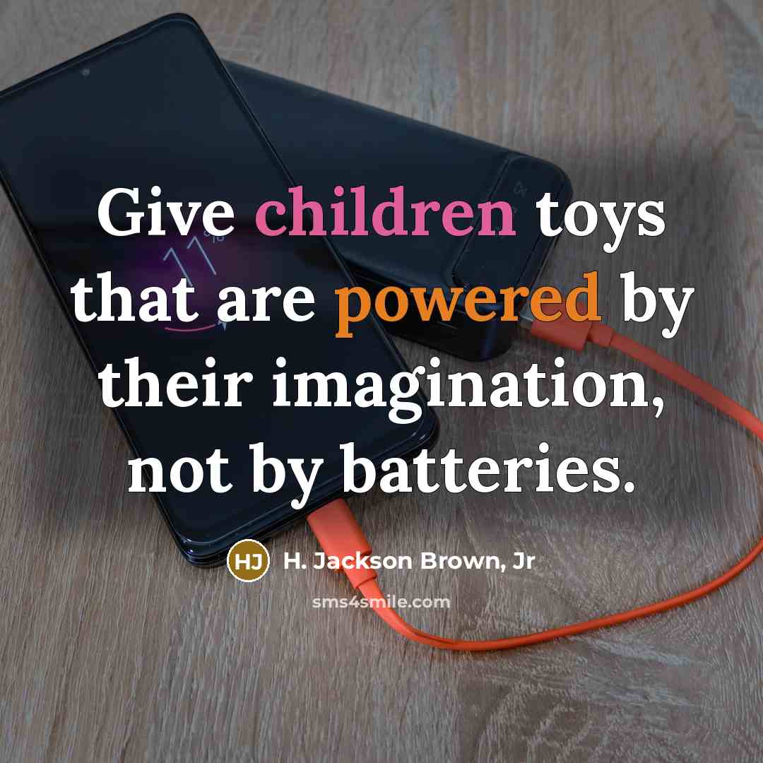 “Give children toys that are powered by their imagination, not…” quote by H. Jackson Brown, Jr