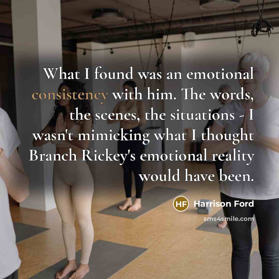 “What I found was an emotional consistency with him. The…” quote by Harrison Ford