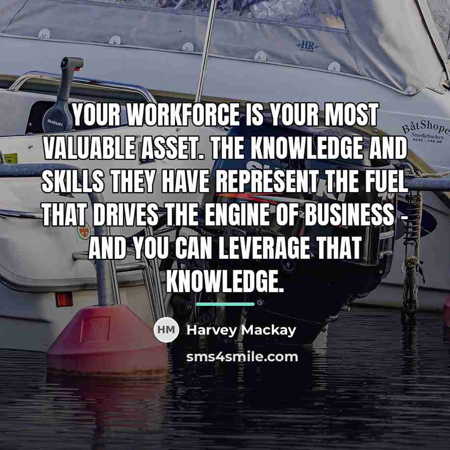 “Your workforce is your most valuable asset. The knowledge and…” quote by Harvey Mackay