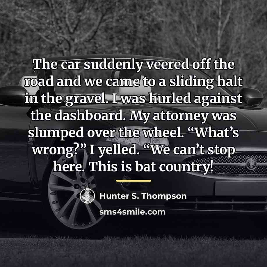 “The car suddenly veered off the road and we came…” quote by Hunter S. Thompson