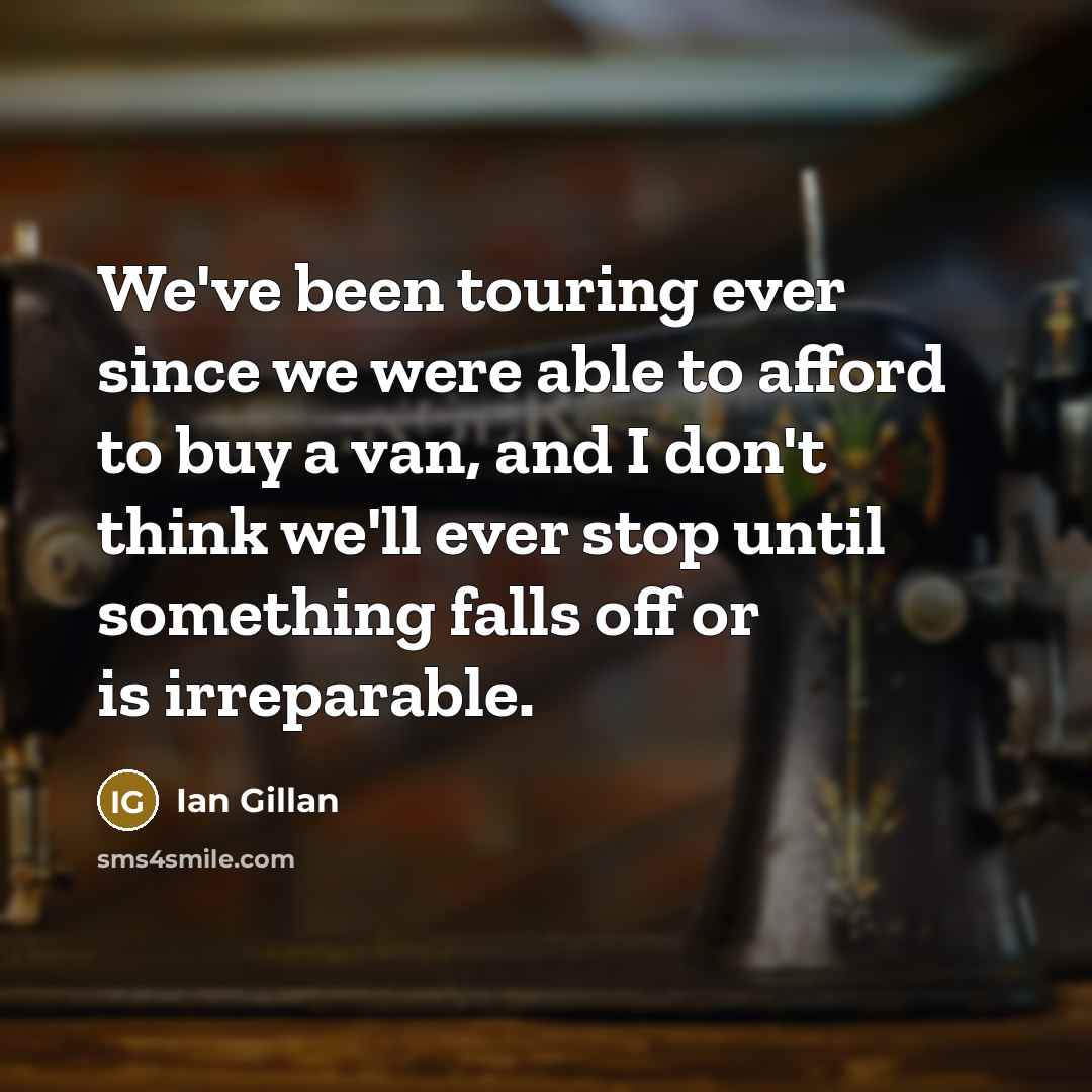 “We've been touring ever since we were able to afford…” quote by Ian Gillan