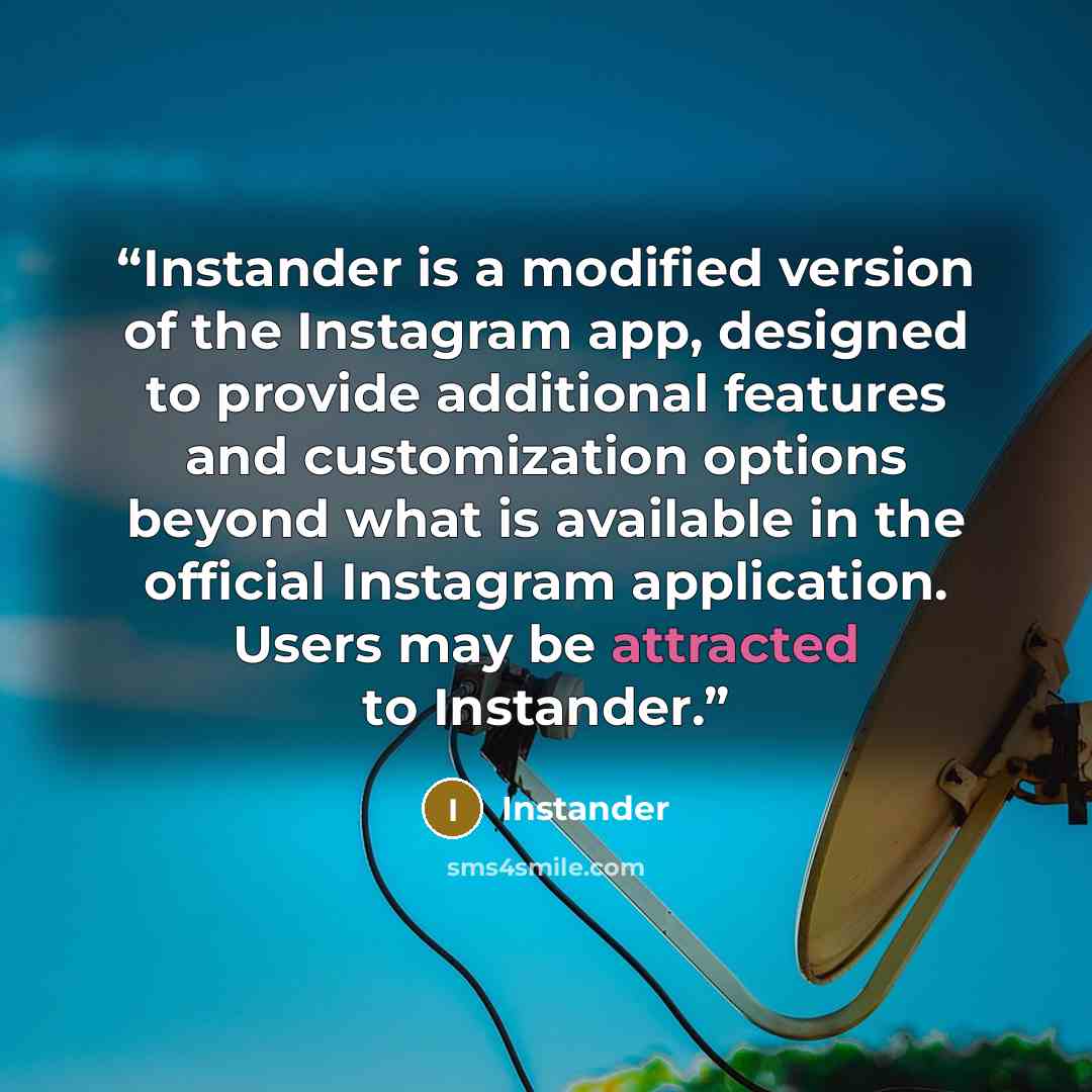 “Instander is a modified version of the Instagram app, designed to provide additional features and customization options beyond what is available in the official Instagram application. Users may be attracted to Instander.” quote by Instander