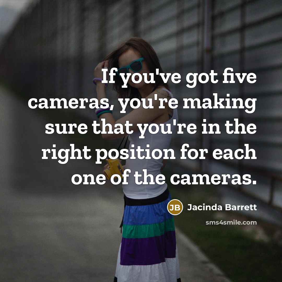 “If you've got five cameras, you're making sure that you're…” quote by Jacinda Barrett