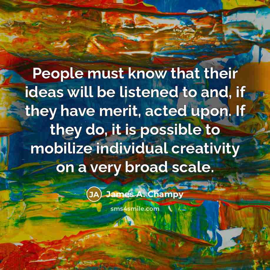 “People must know that their ideas will be listened to…” quote by James A. Champy