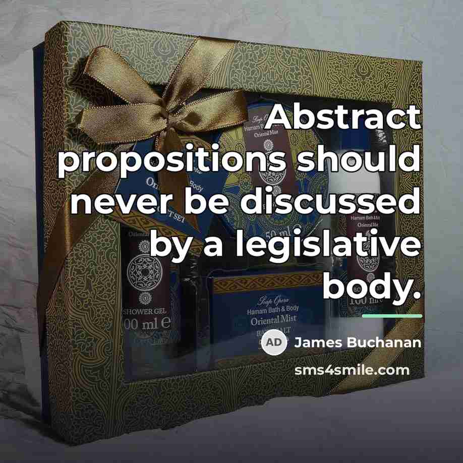 “Abstract propositions should never be discussed by a legislative body.…” quote by James Buchanan