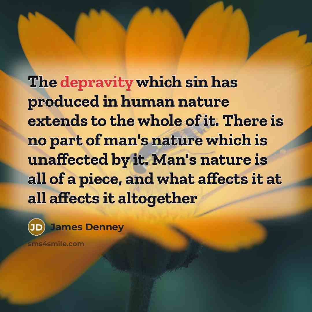 “The depravity which sin has produced in human nature extends…” quote by James Denney