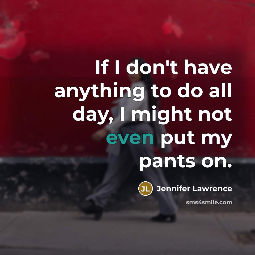 “If I don't have anything to do all day, I…” quote by Jennifer Lawrence