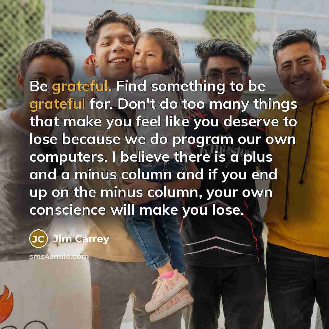 “Be grateful. Find something to be grateful for. Don't do…” quote by Jim Carrey