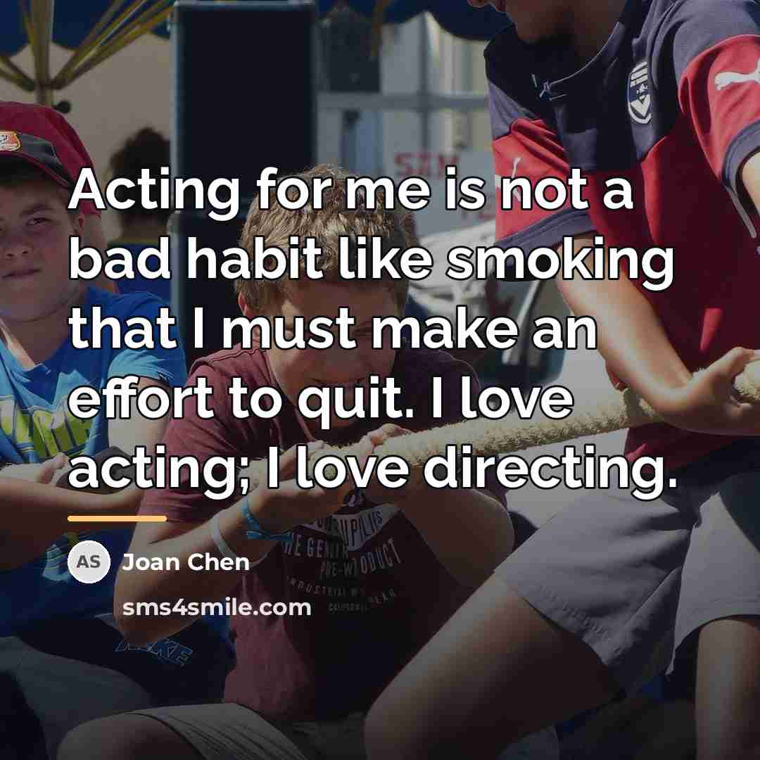 “Acting for me is not a bad habit like smoking…” quote by Joan Chen
