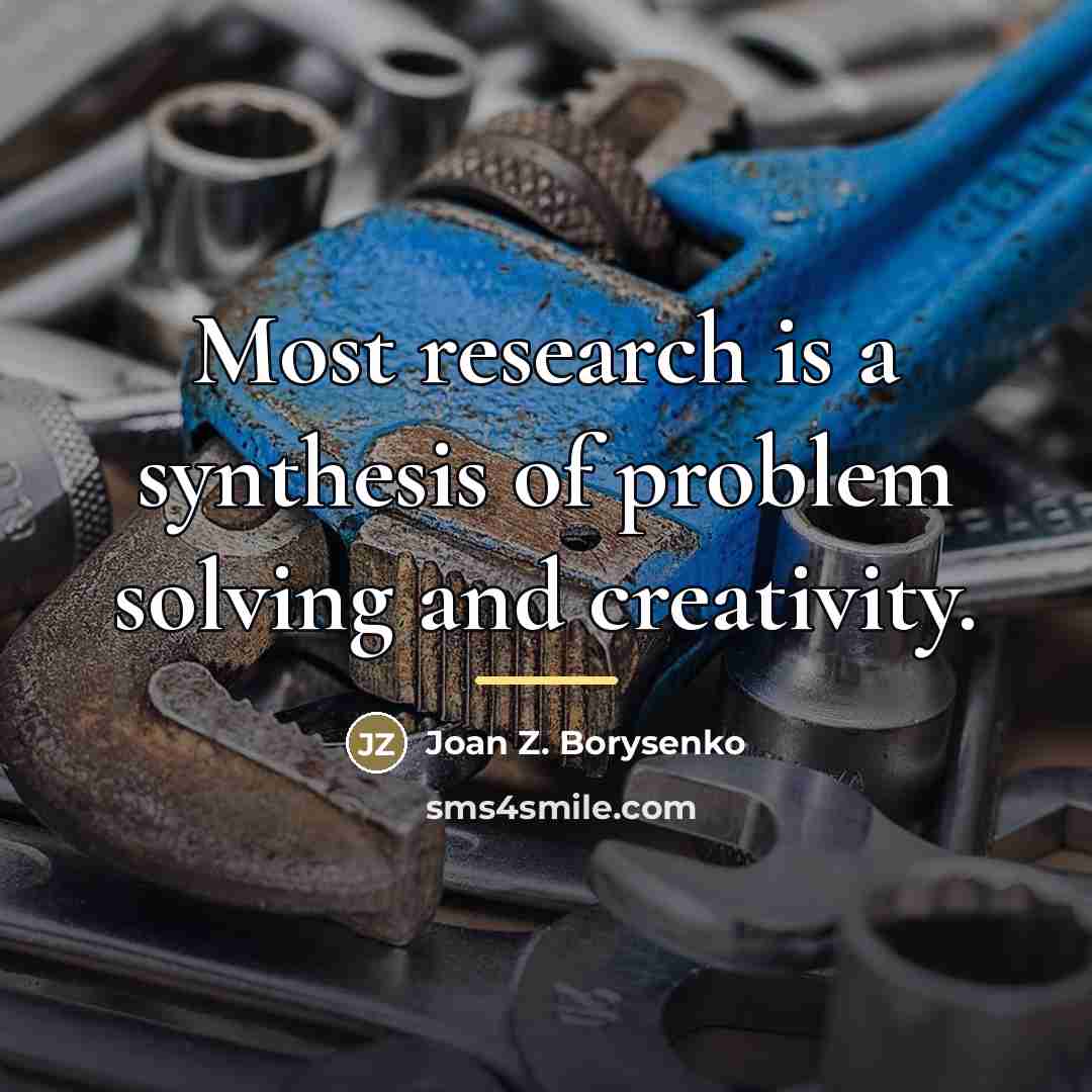 “Most research is a synthesis of problem solving and creativity.…” quote by Joan Z. Borysenko