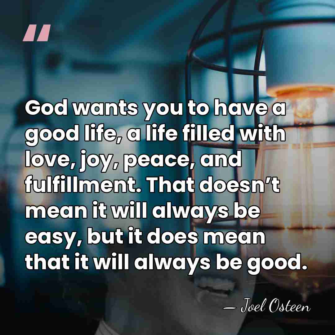 God wants you to have a good life, a life filled with&hellip; - Joel Osteen
