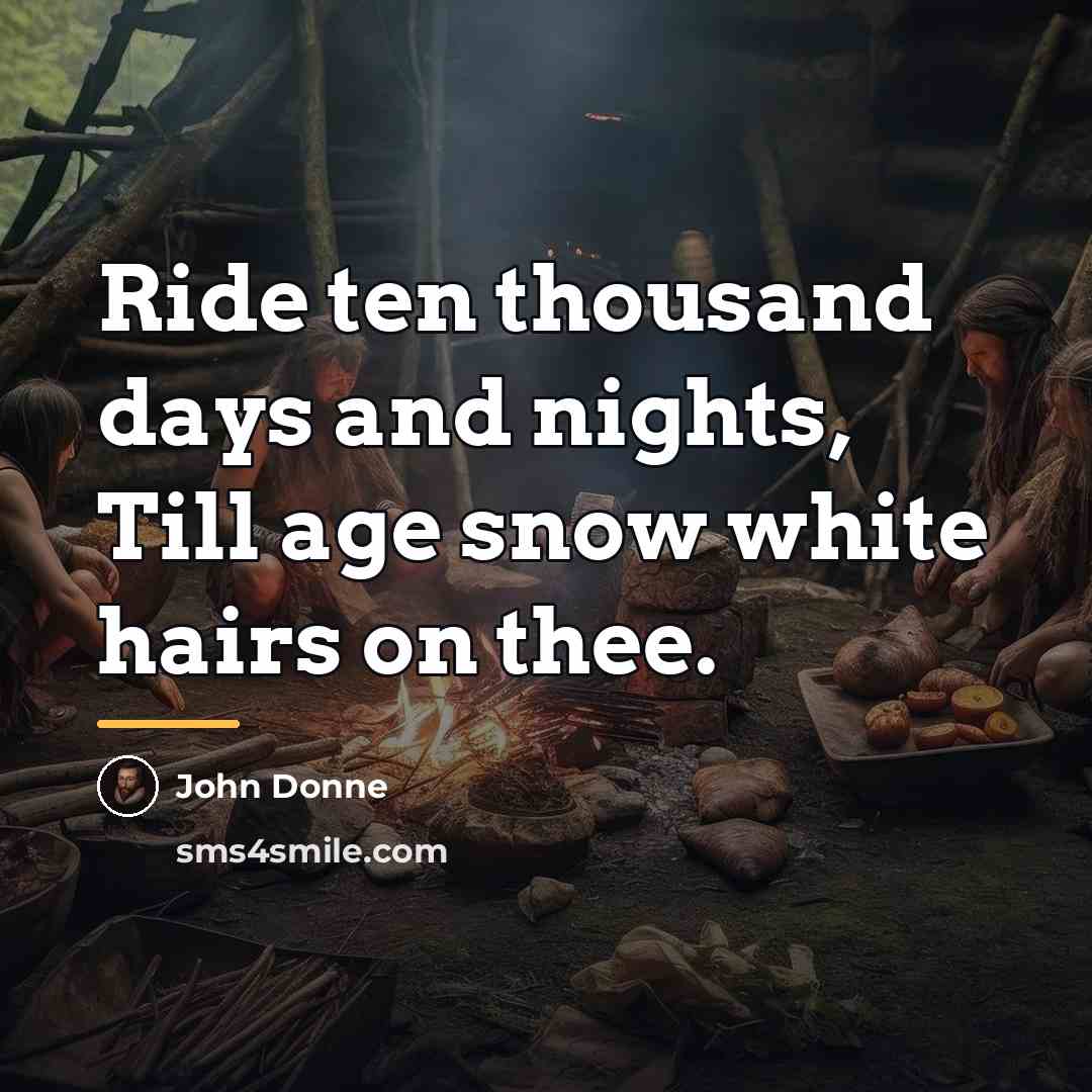 “Ride ten thousand days and nights, Till age snow white…” quote by John Donne