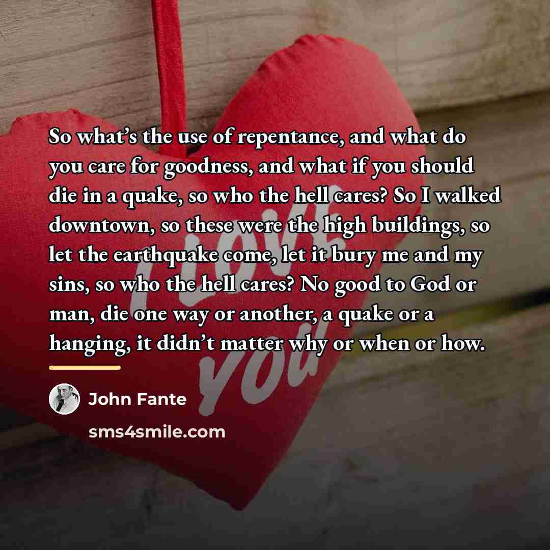 “So what’s the use of repentance, and what do you…” quote by John Fante