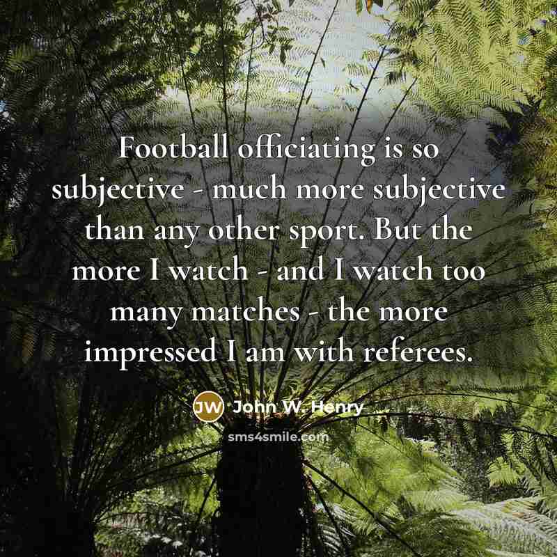 “Football officiating is so subjective - much more subjective than…” quote by John W. Henry