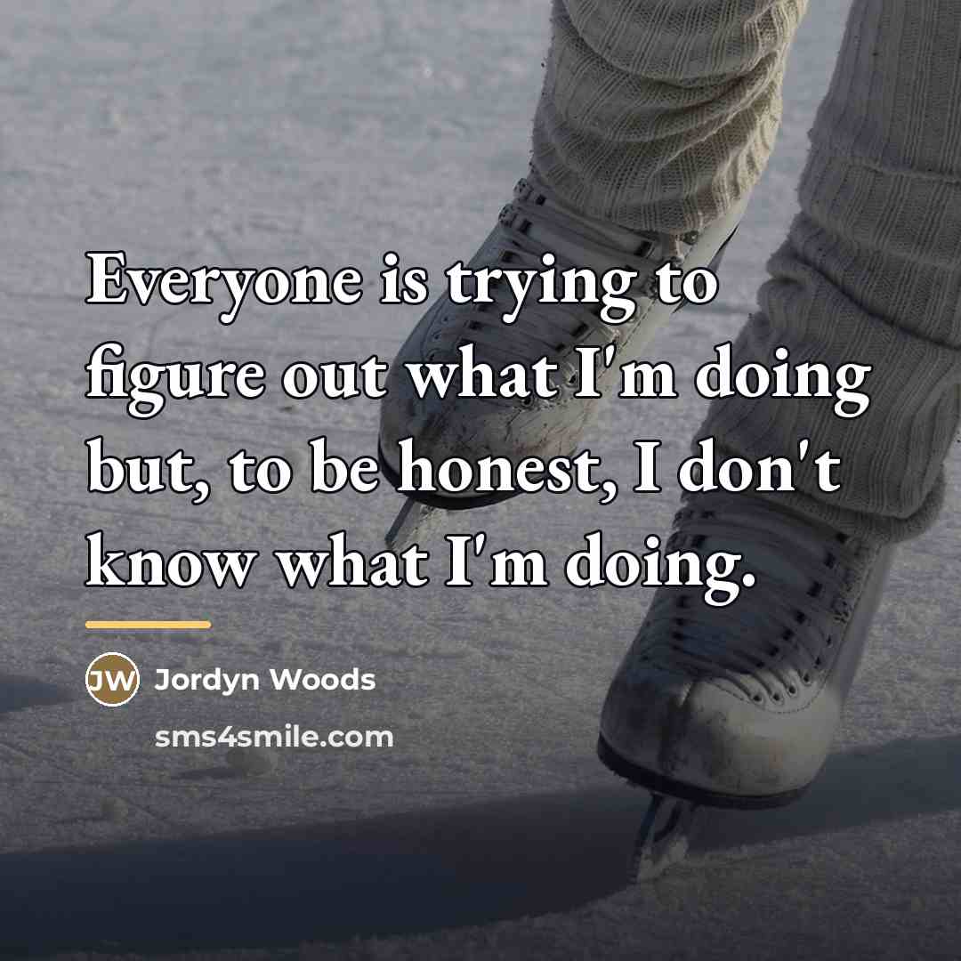 “Everyone is trying to figure out what I'm doing but,…” quote by Jordyn Woods