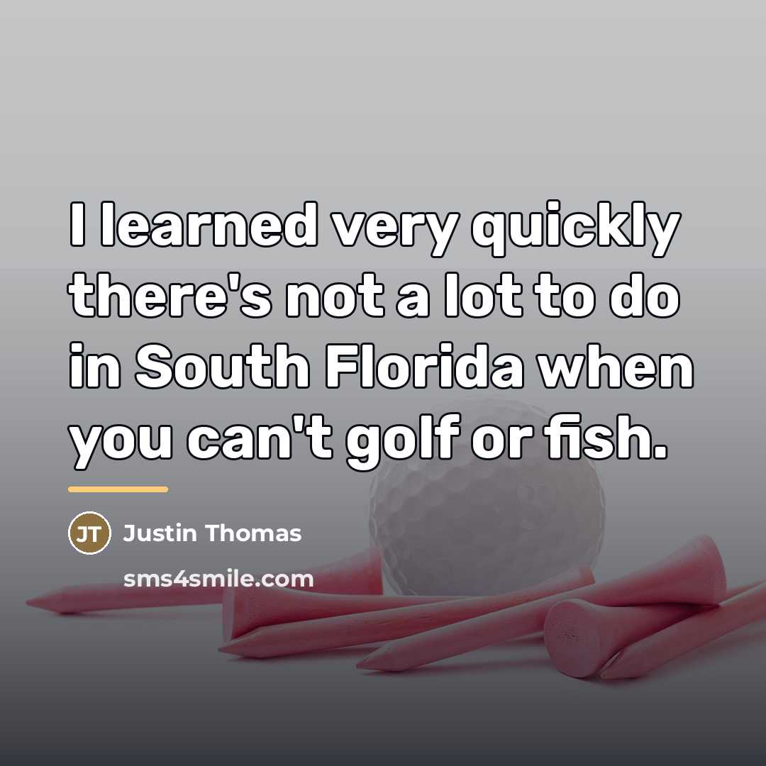 “I learned very quickly there's not a lot to do…” quote by Justin Thomas