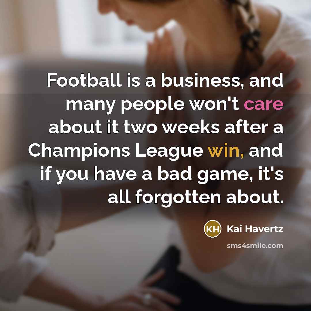 “Football is a business, and many people won't care about…” quote by Kai Havertz