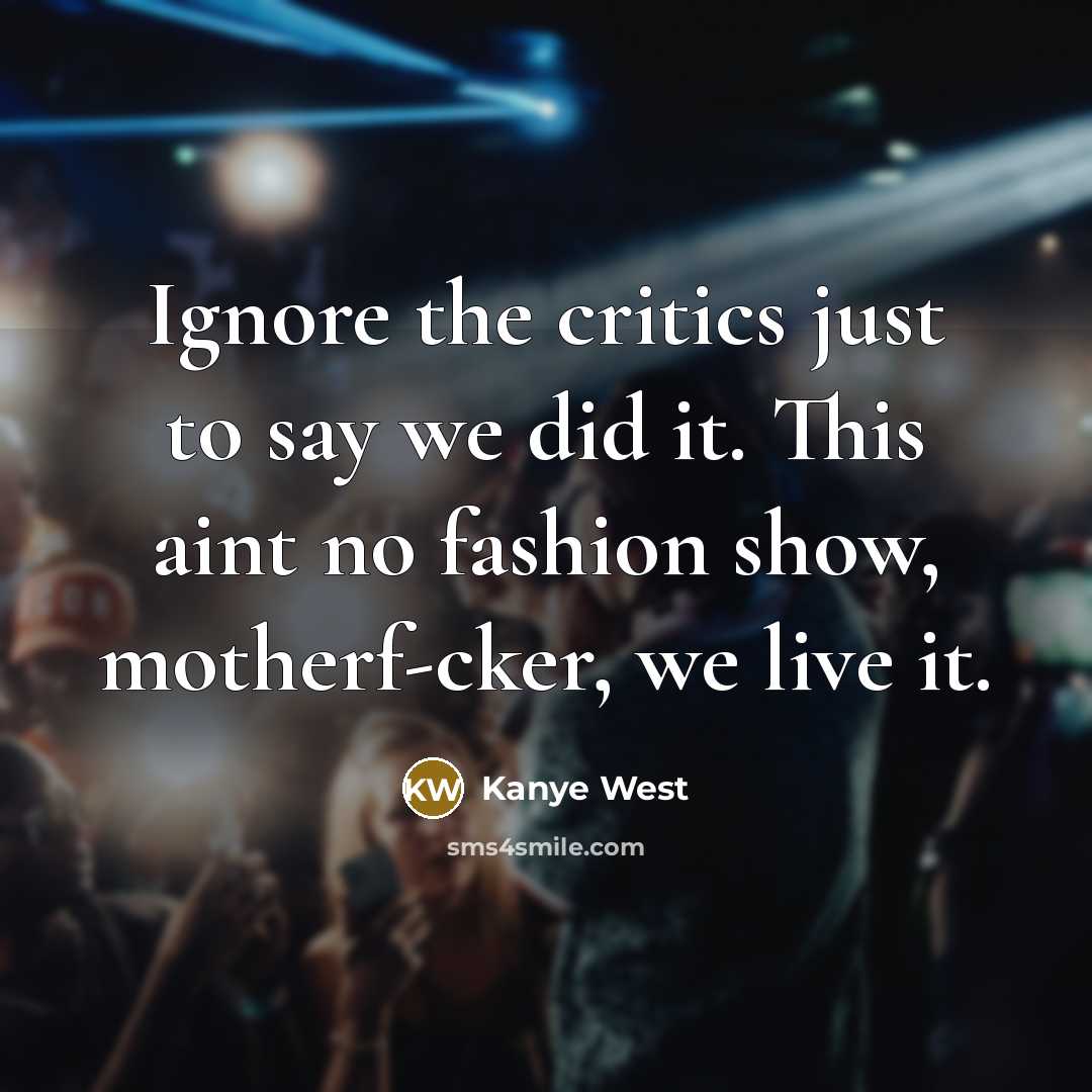 “Ignore the critics just to say we did it. This…” quote by Kanye West