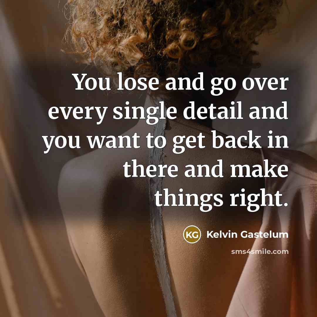 “You lose and go over every single detail and you…” quote by Kelvin Gastelum