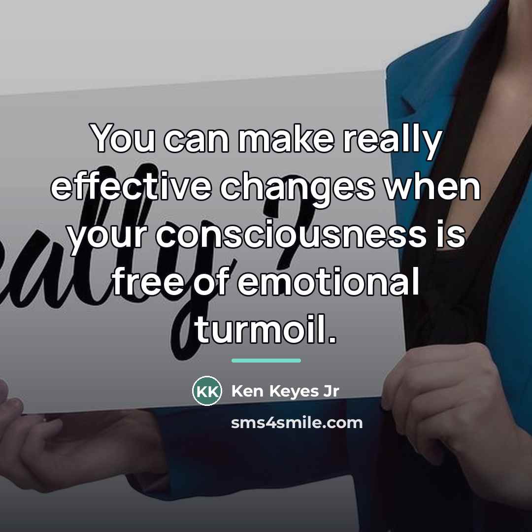 “You can make really effective changes when your consciousness is…” quote by Ken Keyes Jr