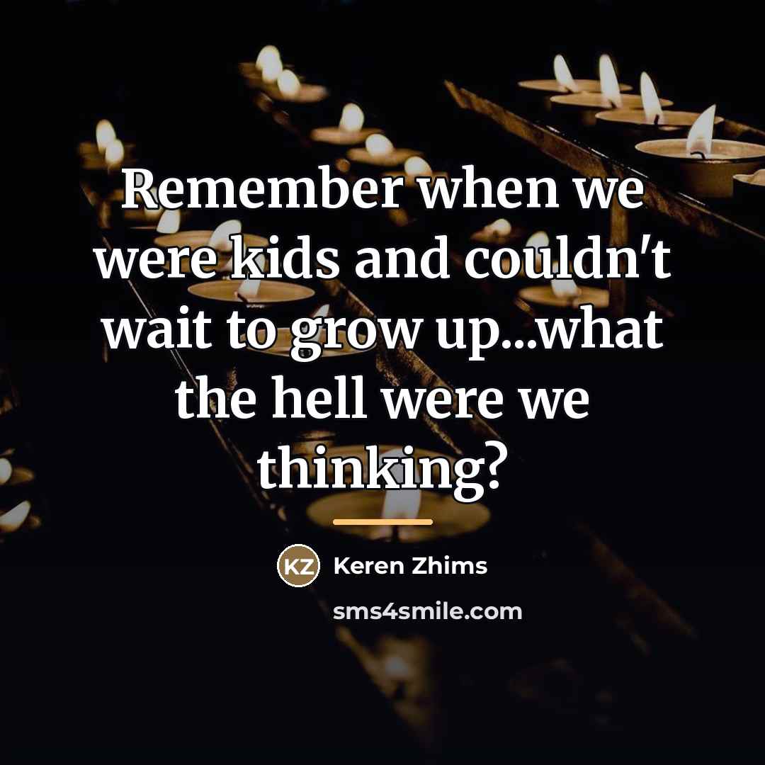 “Remember when we were kids and couldn't wait to grow…” quote by Keren Zhims